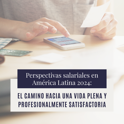 Perspectivas salariales en América Latina 2024: el camino hacia una vida plena y profesionalmente satisfactoria