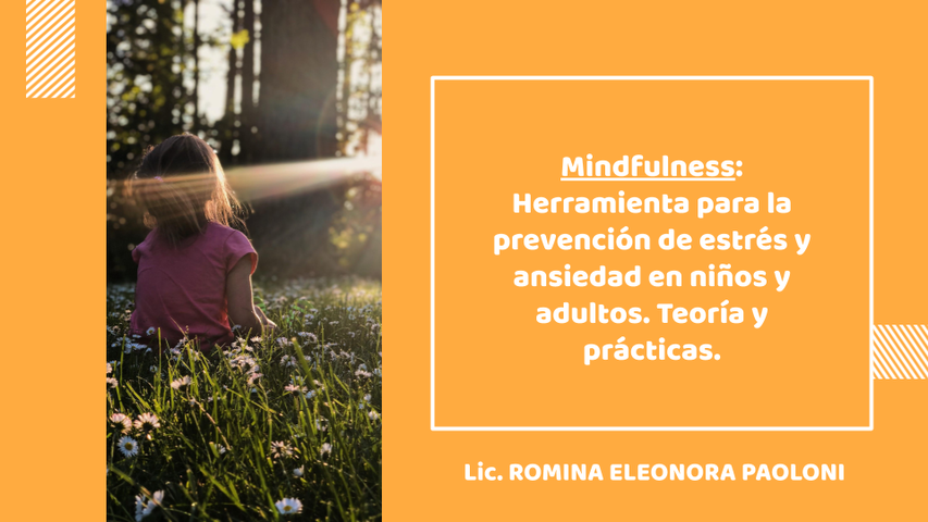MINDFULNESS: Herramienta para la prevención de estrés y ansiedad en niños y adultos. Teoría y Prácticas.