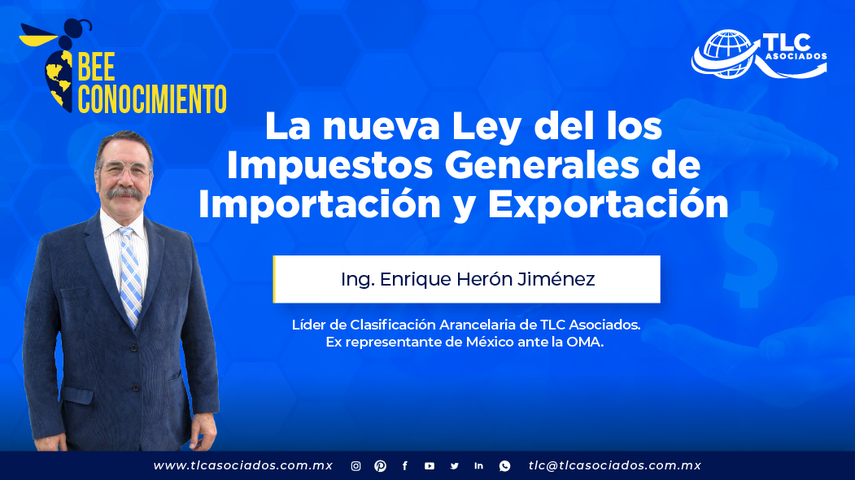 Bee Conocimiento: La nueva Ley de los Impuestos Generales de Importación y Exportación con el Ing. Enrique Herón Jiménez