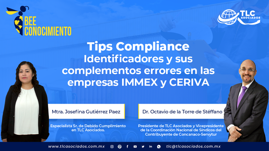 Bee Conocimiento TLC: Tips Compliance identificadores y sus complementos errores en las empresas IMMEX y CERIVA por Lic. Josefina Gutiérrez y Dr. Octavio de la Torre