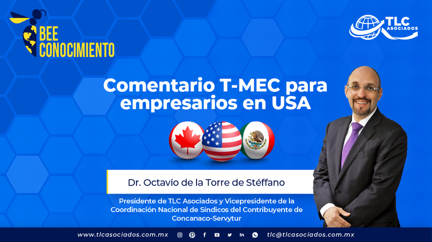 Bee Conocimiento TLC: Comentario T-MEC para empresarios en USA del Dr. Octavio de la Torre