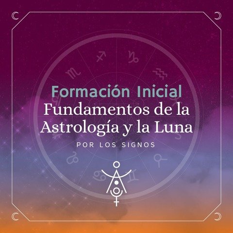 Formación INICIAL COMPLETA: Los fundamentos de la Astrología y la Luna por los Signos