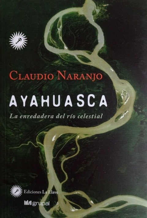 Ayahuasca: La enredadera del río celestial - Claudio Naranjo